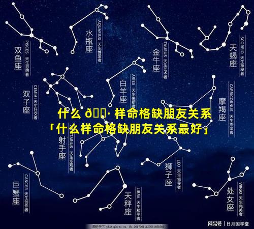 什么 🌷 样命格缺朋友关系「什么样命格缺朋友关系最好」